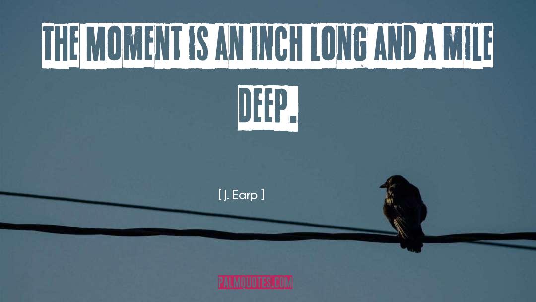 J. Earp Quotes: The Moment is an inch