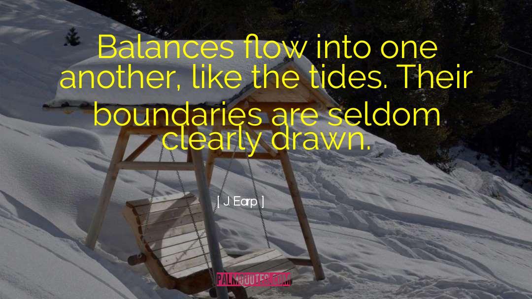 J. Earp Quotes: Balances flow into one another,