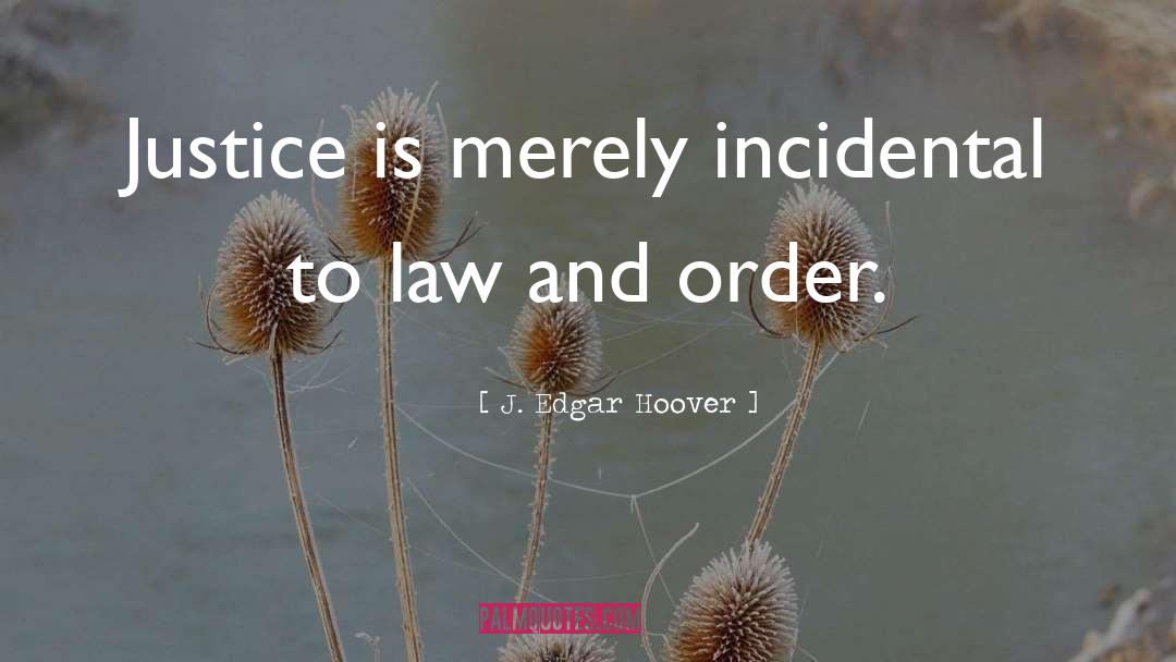 J. Edgar Hoover Quotes: Justice is merely incidental to