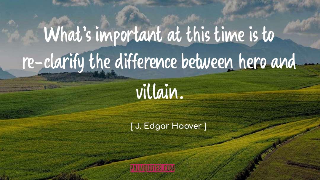 J. Edgar Hoover Quotes: What's important at this time