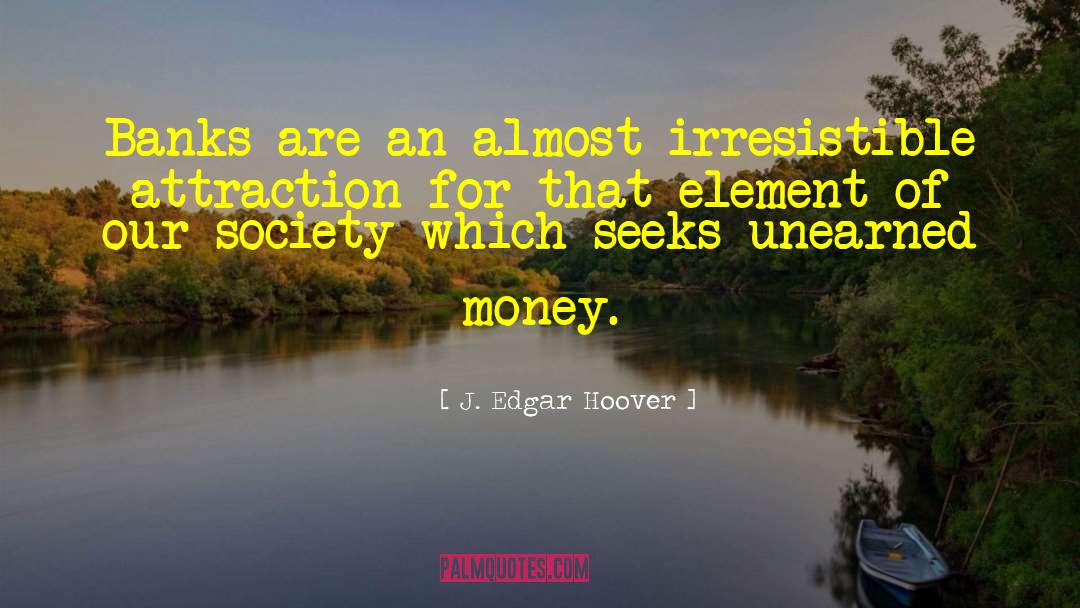 J. Edgar Hoover Quotes: Banks are an almost irresistible