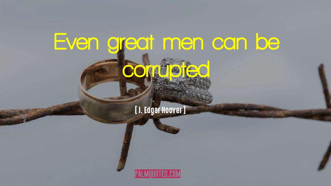 J. Edgar Hoover Quotes: Even great men can be