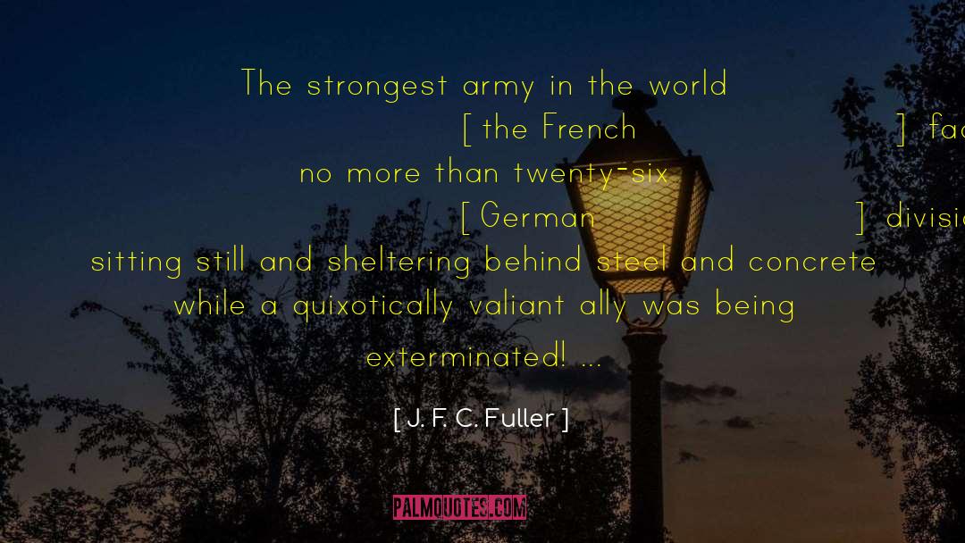 J. F. C. Fuller Quotes: The strongest army in the
