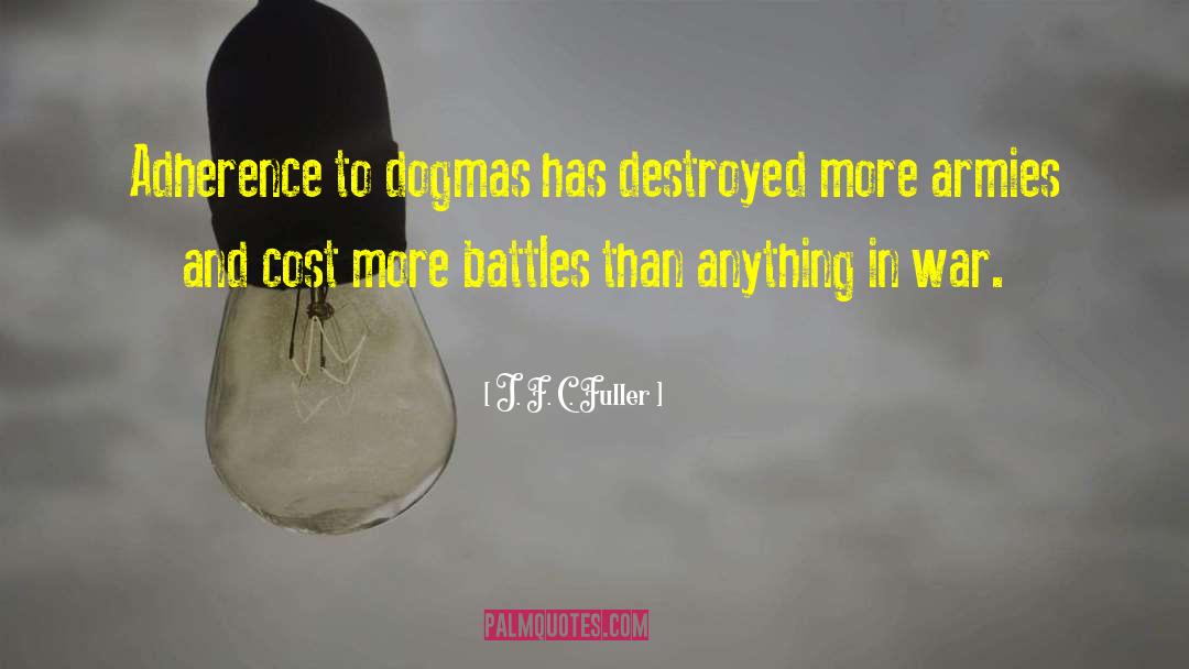 J. F. C. Fuller Quotes: Adherence to dogmas has destroyed