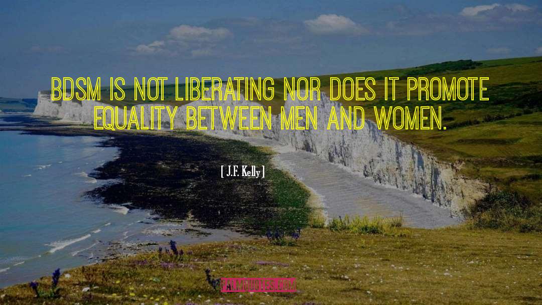 J.F. Kelly Quotes: BDSM is not liberating nor