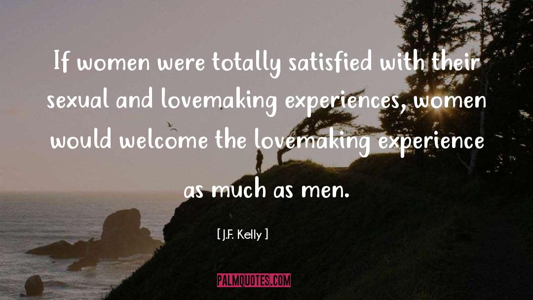 J.F. Kelly Quotes: If women were totally satisfied