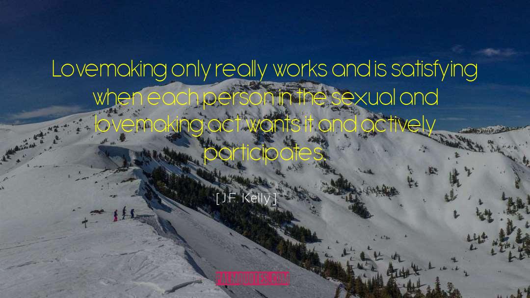 J.F. Kelly Quotes: Lovemaking only really works and