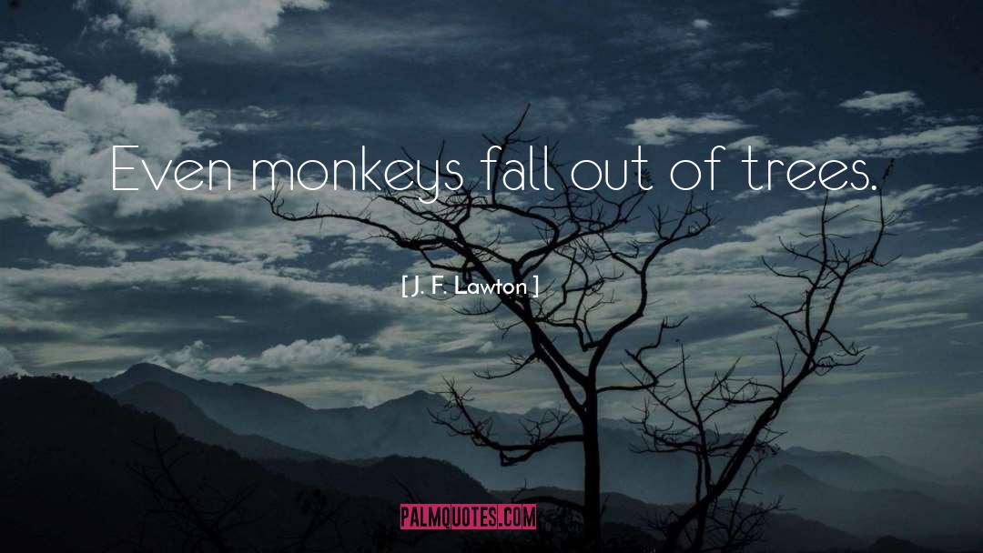J. F. Lawton Quotes: Even monkeys fall out of