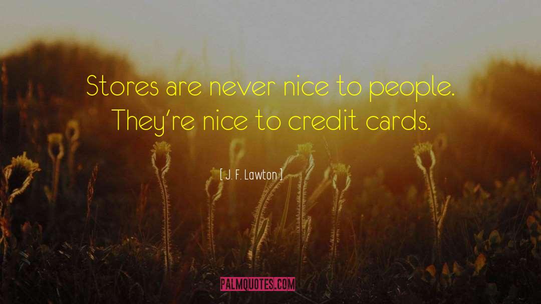 J. F. Lawton Quotes: Stores are never nice to