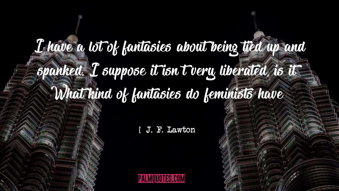 J. F. Lawton Quotes: I have a lot of