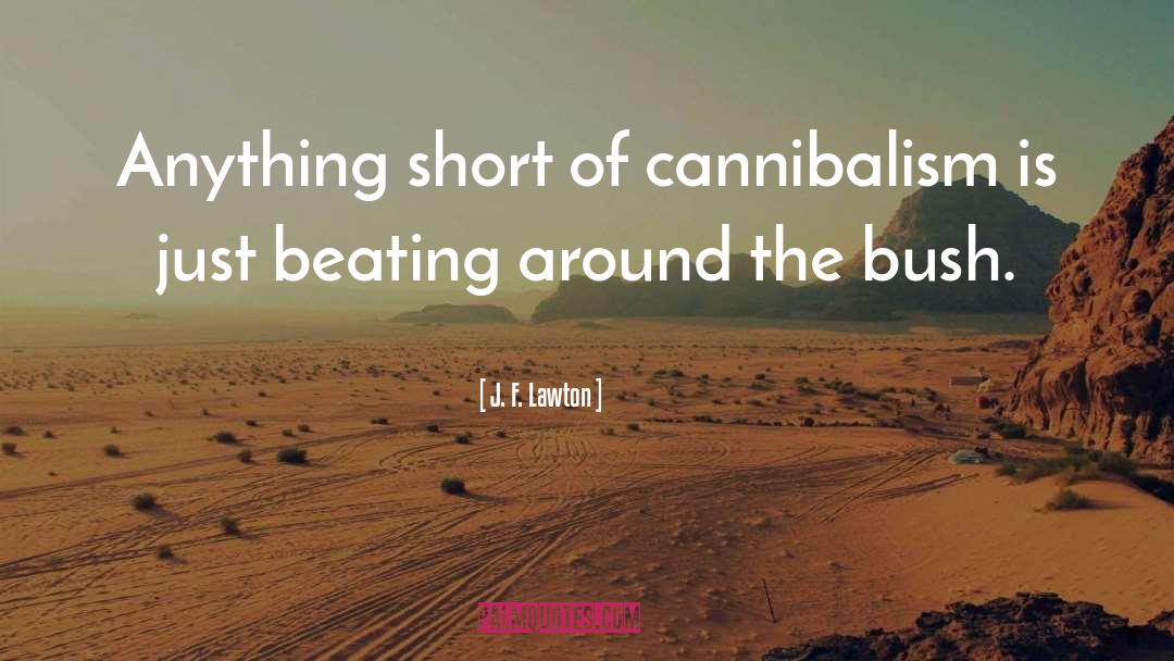 J. F. Lawton Quotes: Anything short of cannibalism is