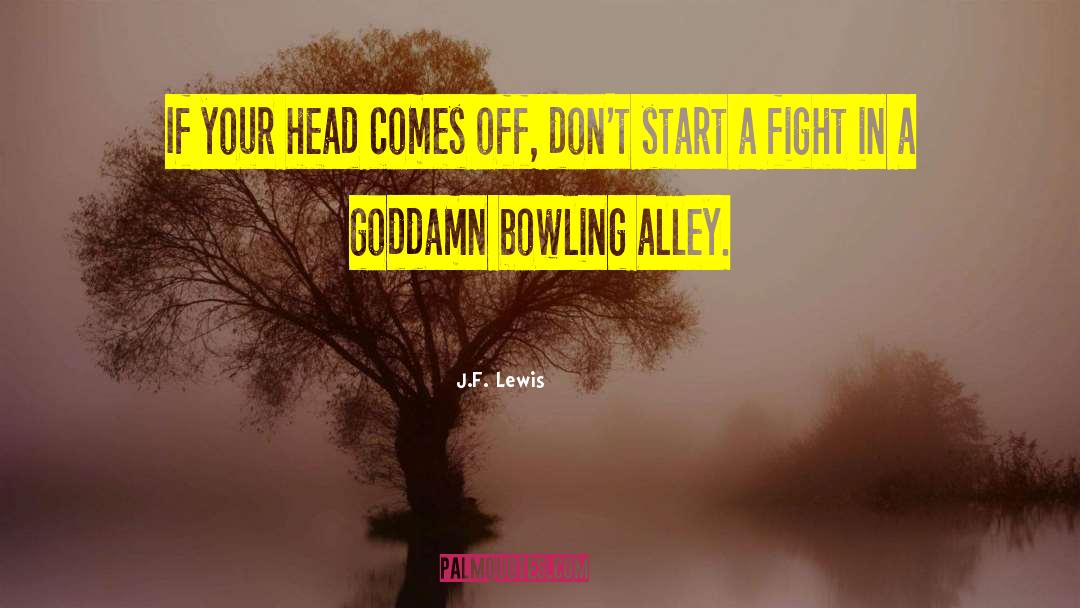J.F. Lewis Quotes: If your head comes off,