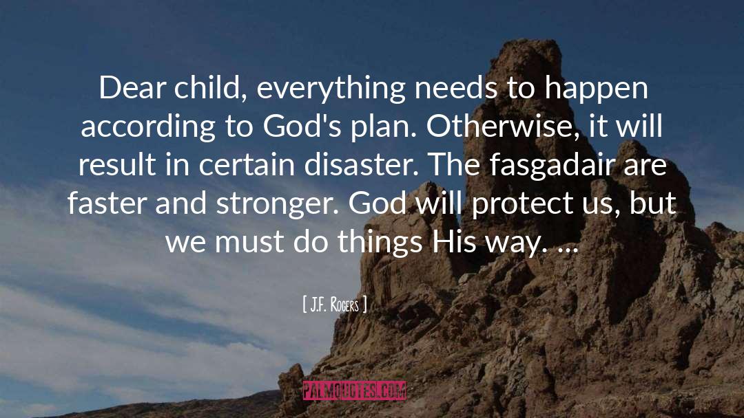 J.F. Rogers Quotes: Dear child, everything needs to