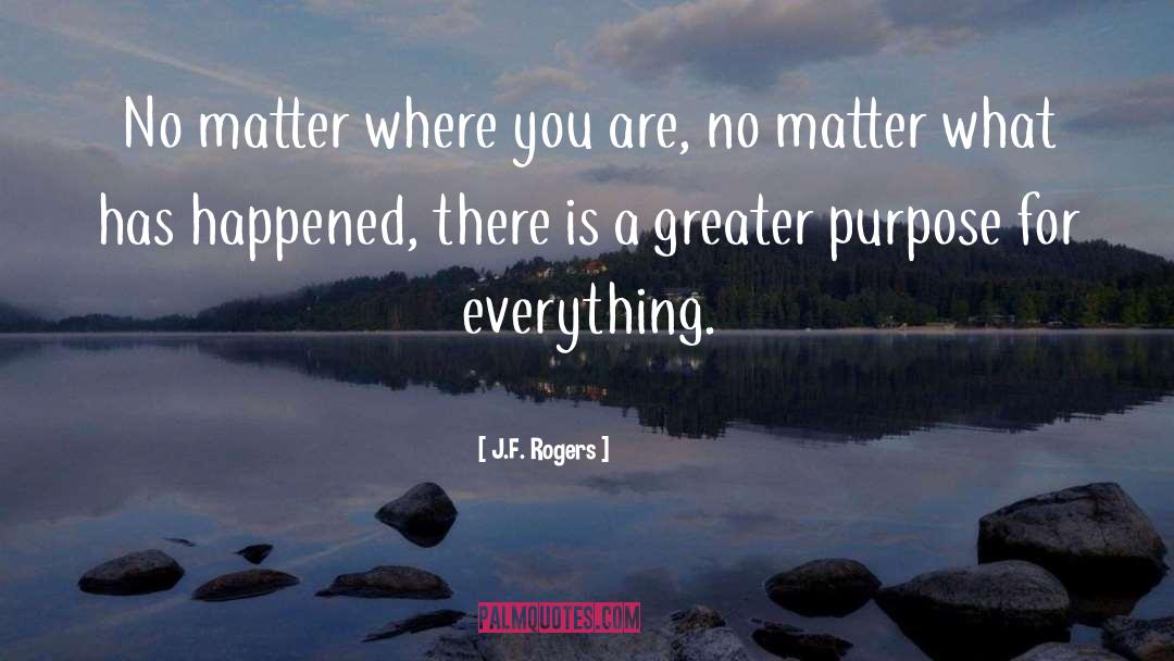 J.F. Rogers Quotes: No matter where you are,