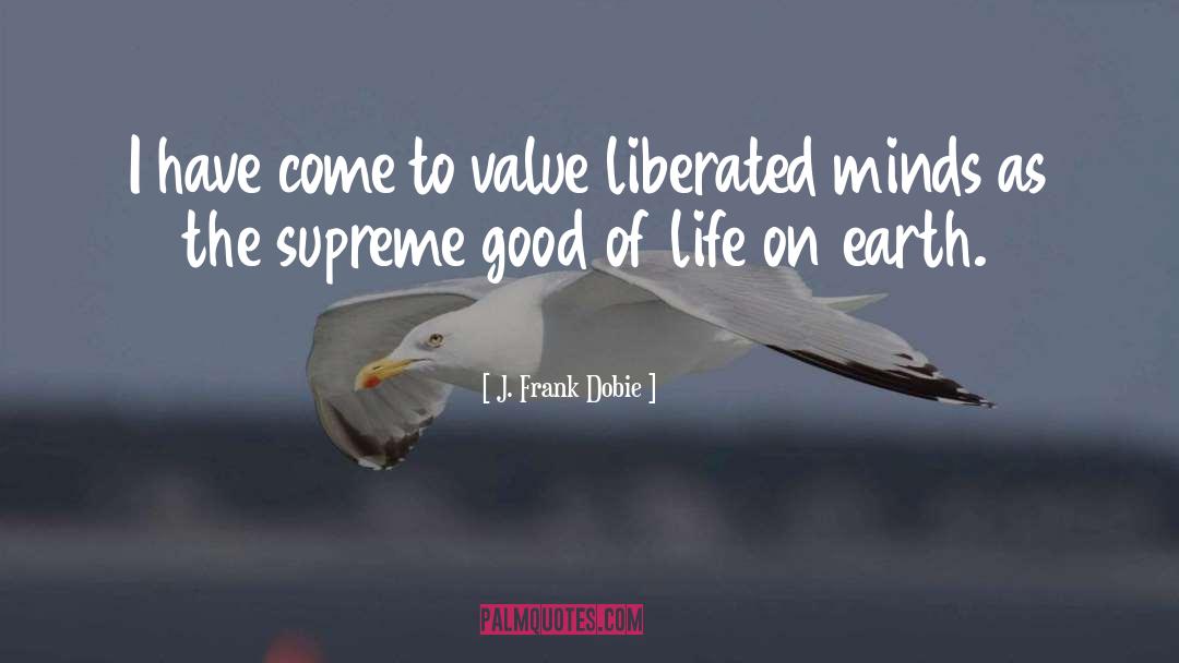 J. Frank Dobie Quotes: I have come to value