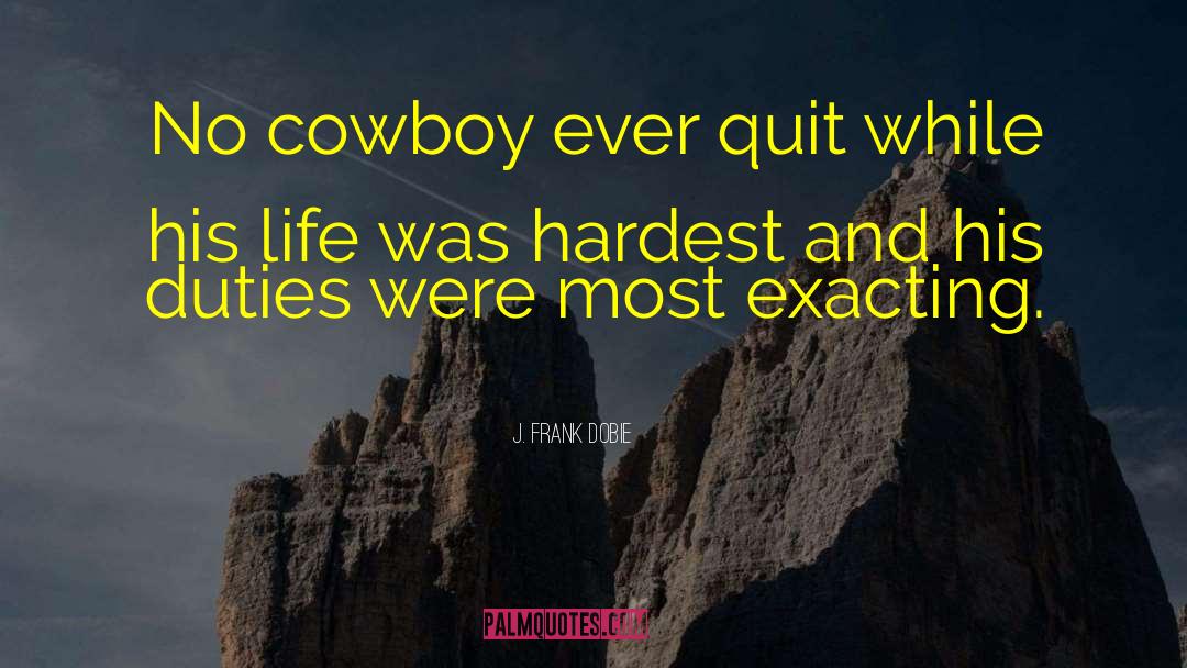 J. Frank Dobie Quotes: No cowboy ever quit while