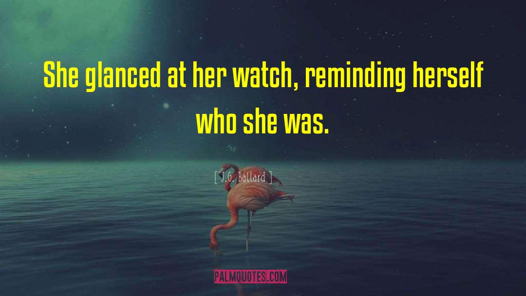 J.G. Ballard Quotes: She glanced at her watch,