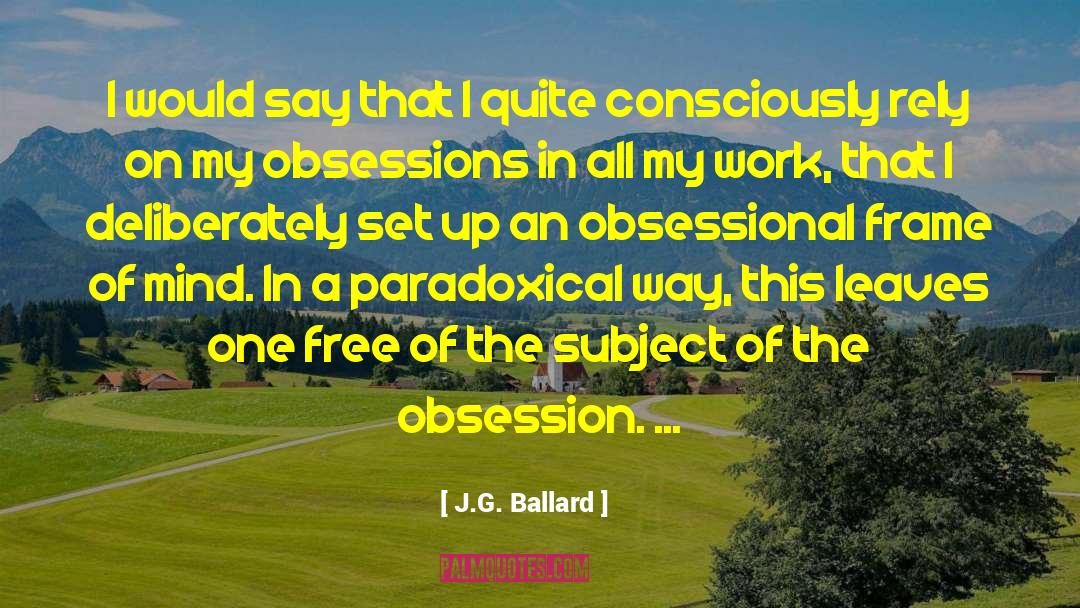 J.G. Ballard Quotes: I would say that I
