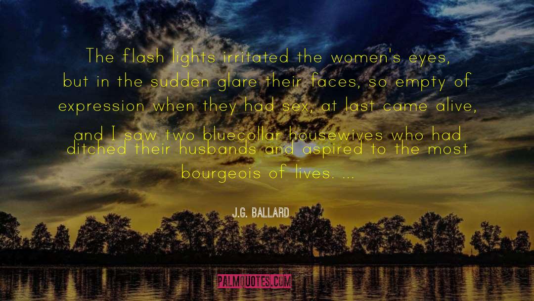 J.G. Ballard Quotes: The flash lights irritated the