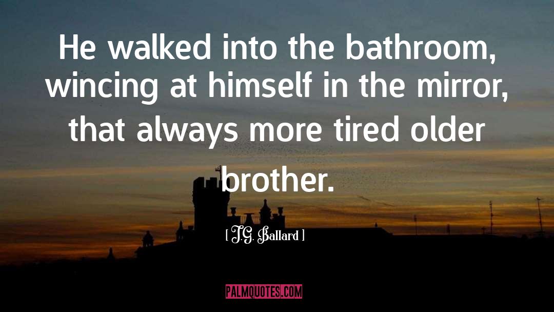 J.G. Ballard Quotes: He walked into the bathroom,