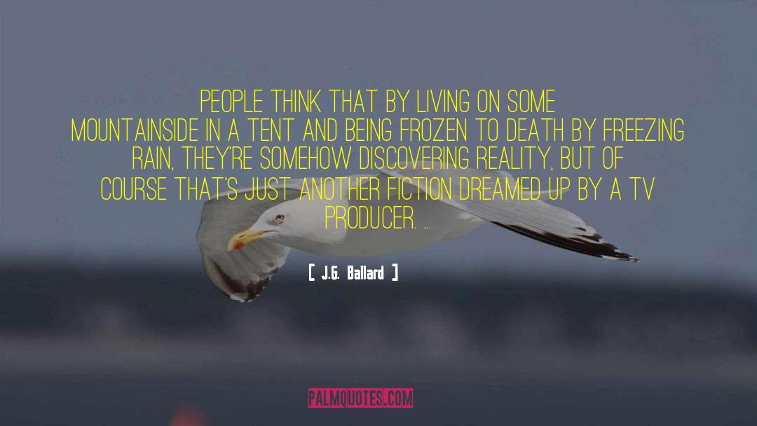 J.G. Ballard Quotes: People think that by living