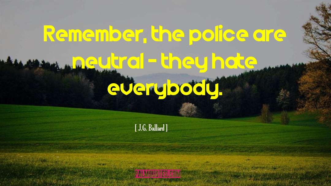 J.G. Ballard Quotes: Remember, the police are neutral