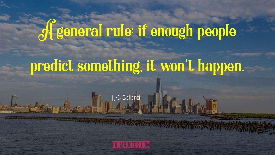 J.G. Ballard Quotes: A general rule: if enough