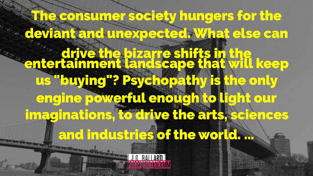 J.G. Ballard Quotes: The consumer society hungers for