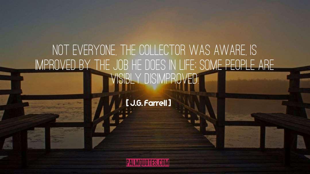 J.G. Farrell Quotes: Not everyone, the Collector was