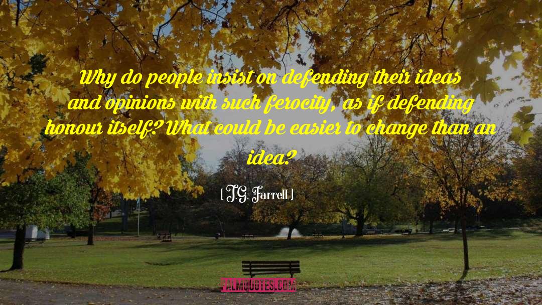 J.G. Farrell Quotes: Why do people insist on
