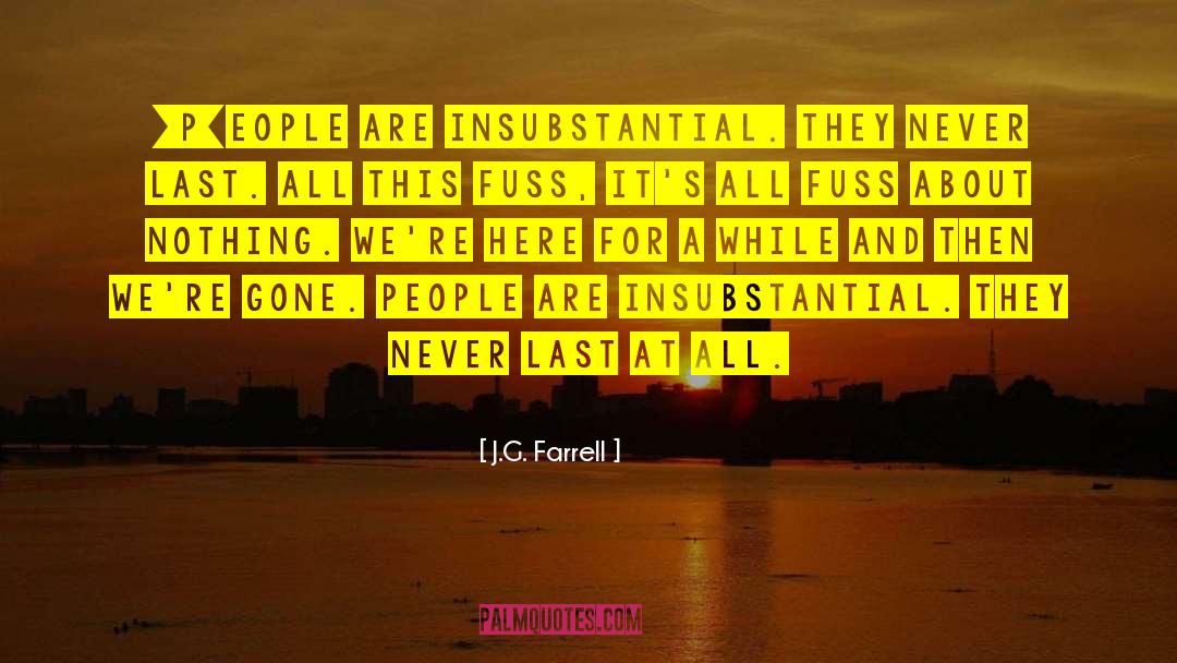 J.G. Farrell Quotes: [P]eople are insubstantial. They never