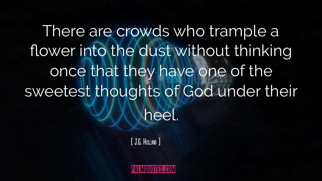 J.G. Holland Quotes: There are crowds who trample