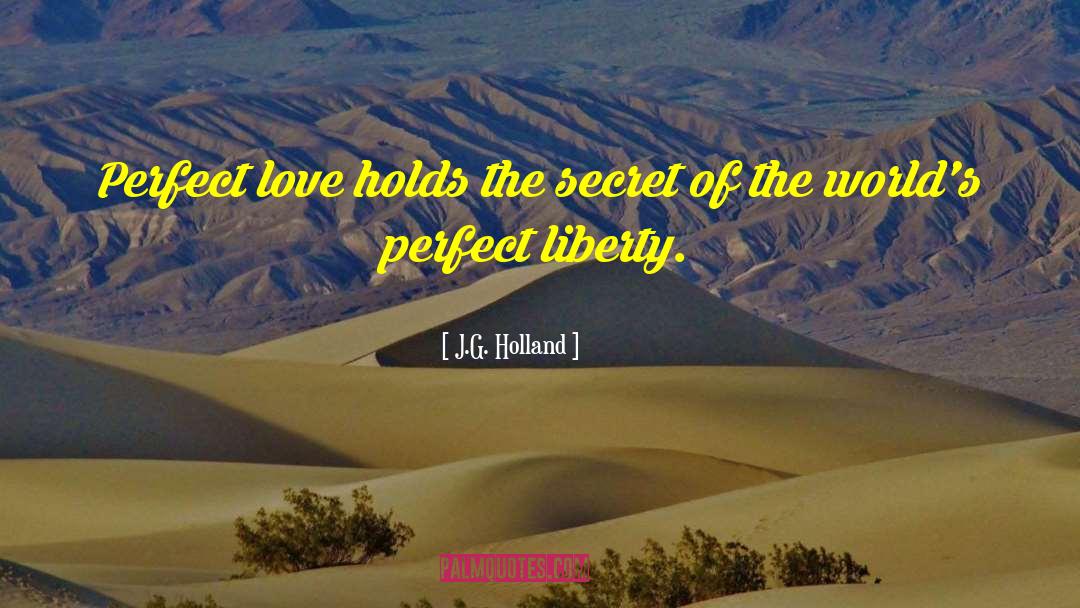 J.G. Holland Quotes: Perfect love holds the secret