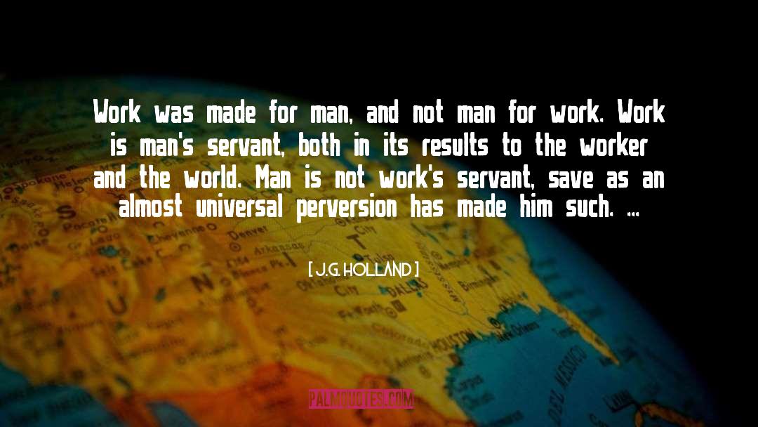 J.G. Holland Quotes: Work was made for man,