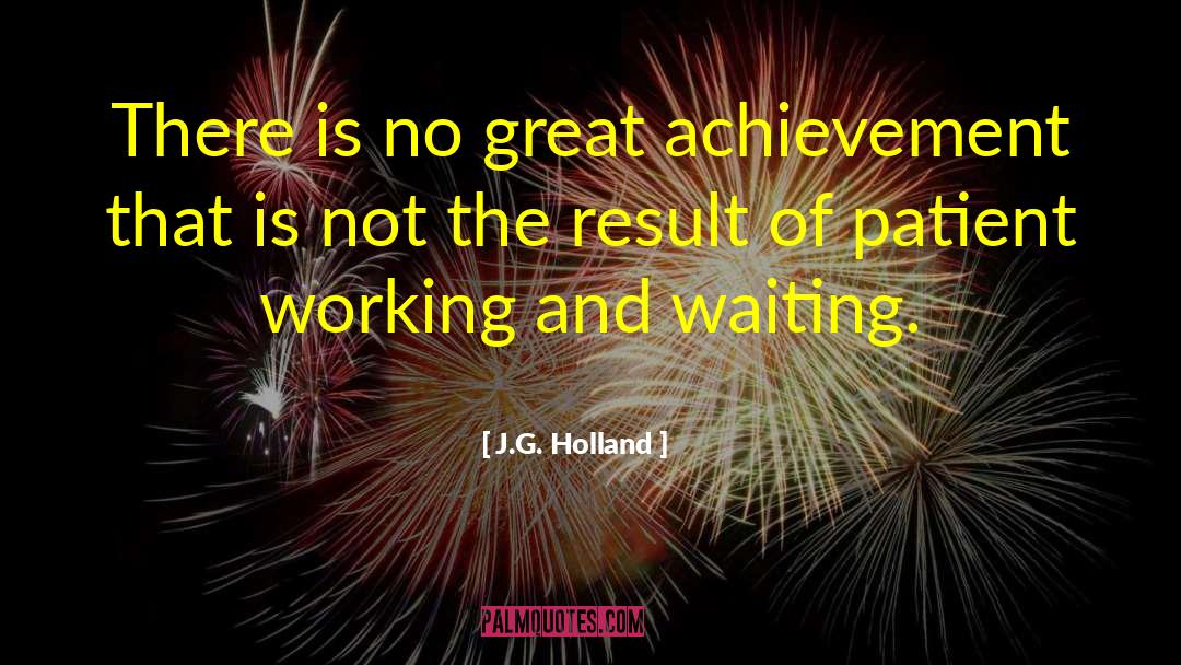 J.G. Holland Quotes: There is no great achievement