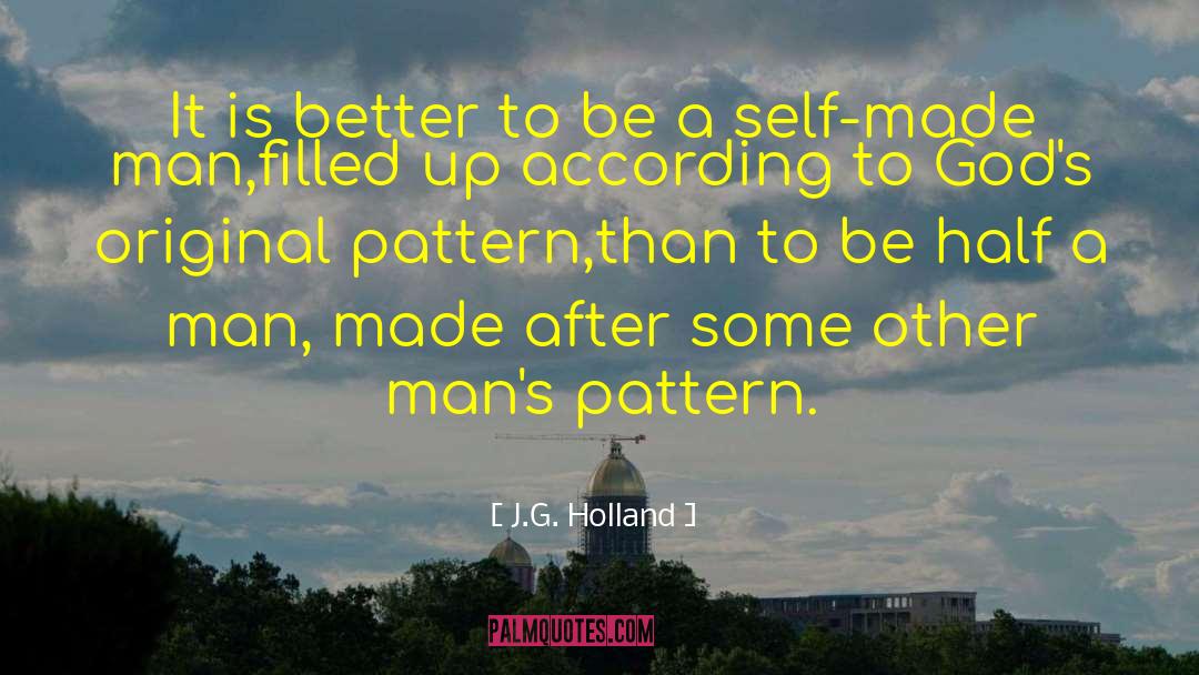 J.G. Holland Quotes: It is better to be