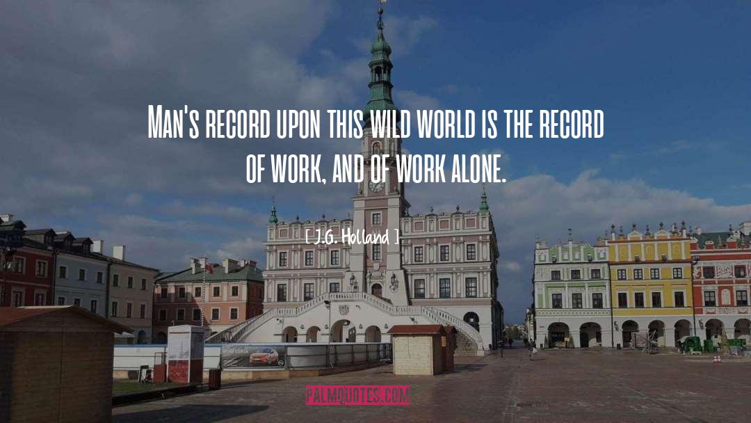 J.G. Holland Quotes: Man's record upon this wild