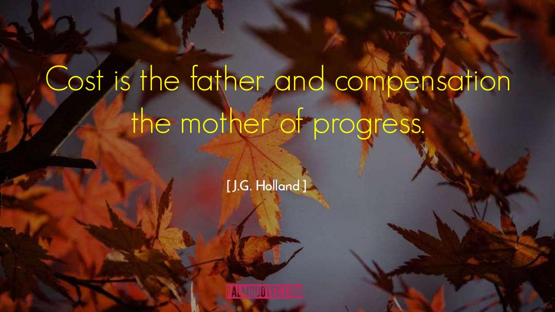 J.G. Holland Quotes: Cost is the father and