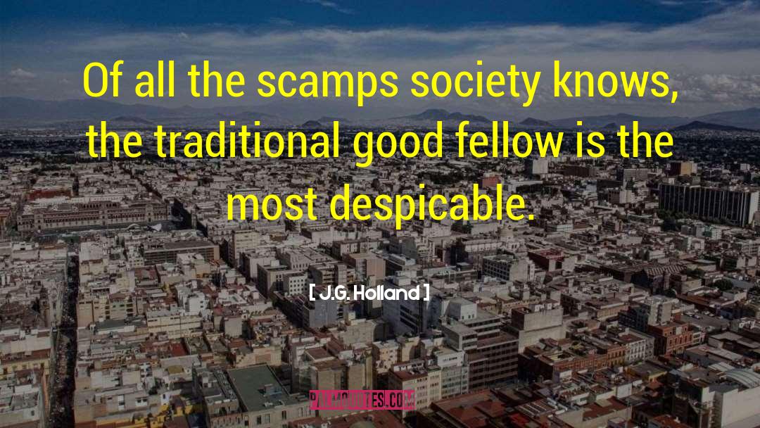 J.G. Holland Quotes: Of all the scamps society