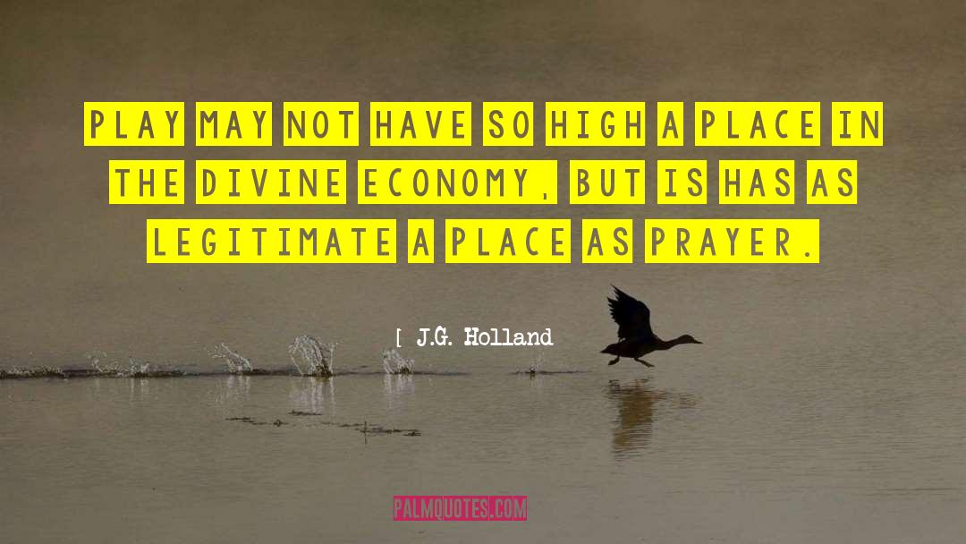 J.G. Holland Quotes: Play may not have so