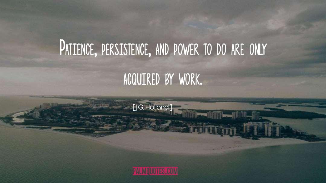 J.G. Holland Quotes: Patience, persistence, and power to