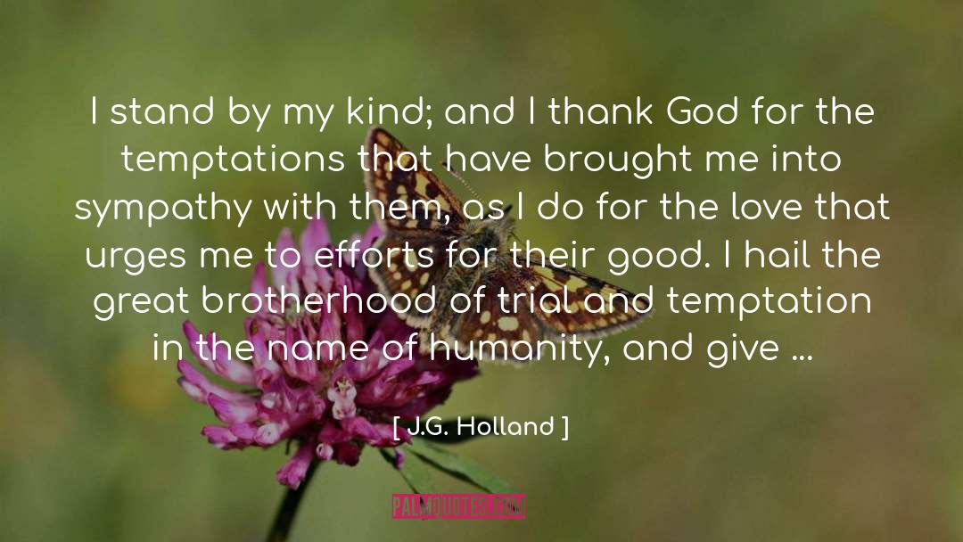 J.G. Holland Quotes: I stand by my kind;