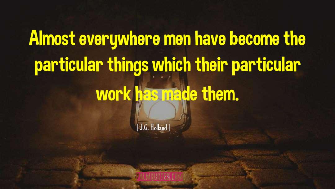 J.G. Holland Quotes: Almost everywhere men have become