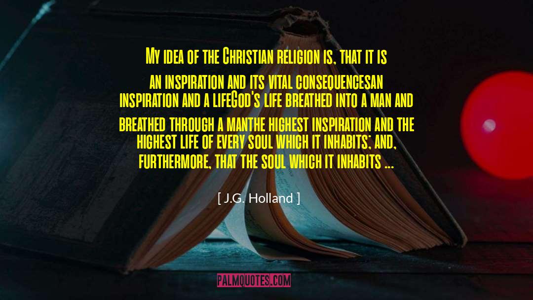 J.G. Holland Quotes: My idea of the Christian