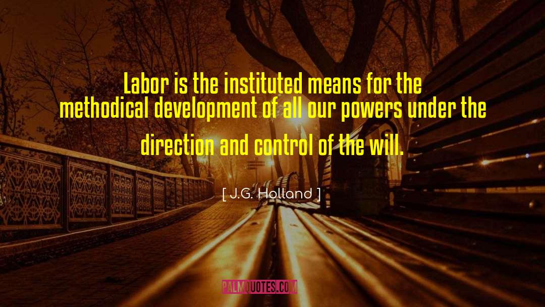 J.G. Holland Quotes: Labor is the instituted means
