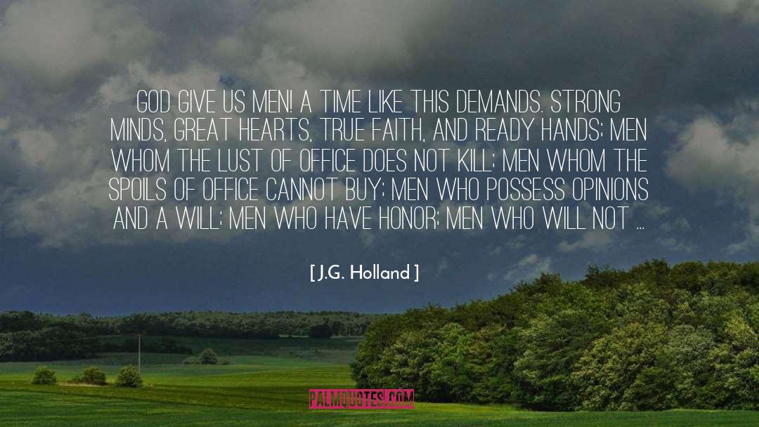 J.G. Holland Quotes: God give us men! A