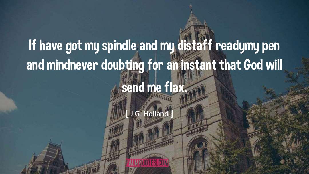 J.G. Holland Quotes: If have got my spindle