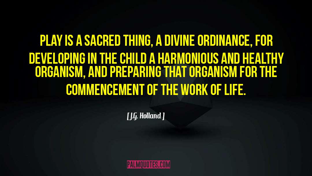 J.G. Holland Quotes: Play is a sacred thing,