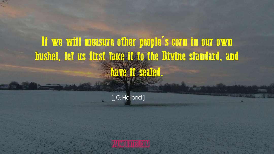 J.G. Holland Quotes: If we will measure other
