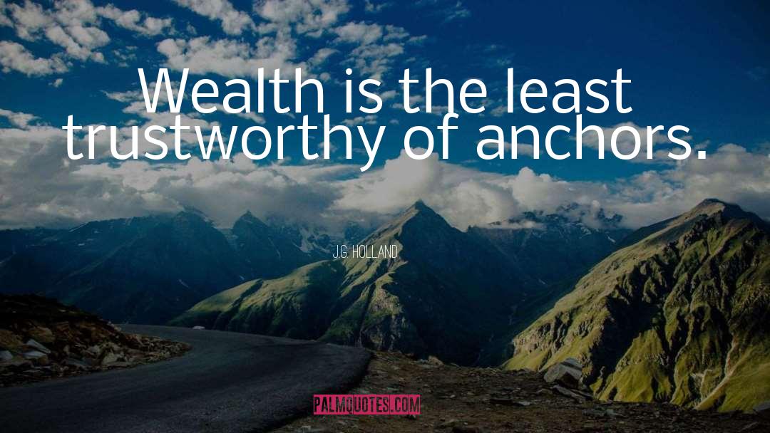 J.G. Holland Quotes: Wealth is the least trustworthy